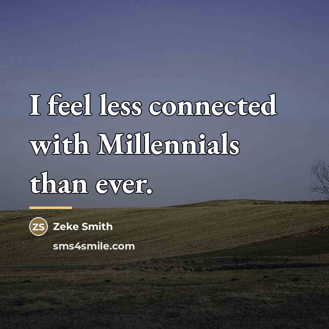 “I feel less connected with Millennials than ever.…” quote by Zeke Smith