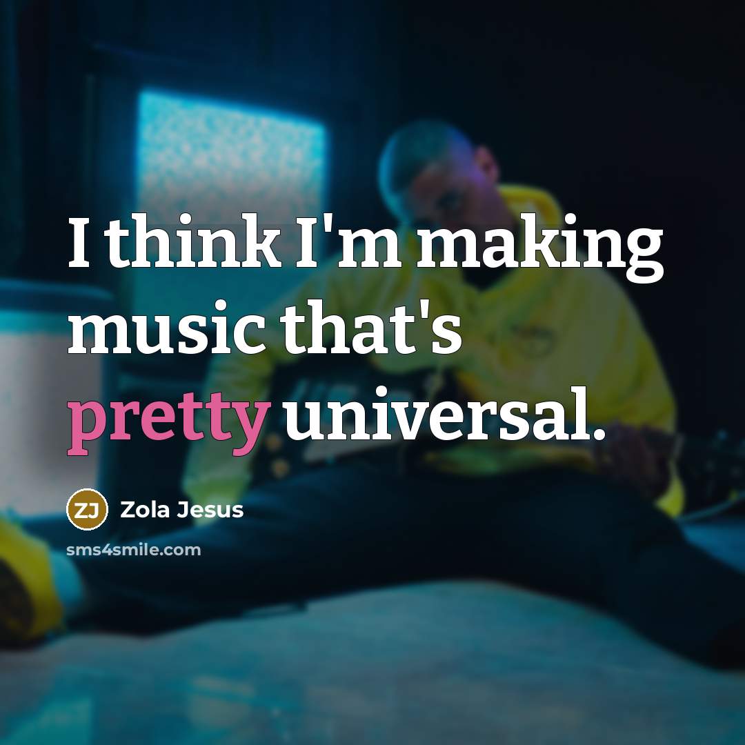 “I think I'm making music that's pretty universal.…” quote by Zola Jesus