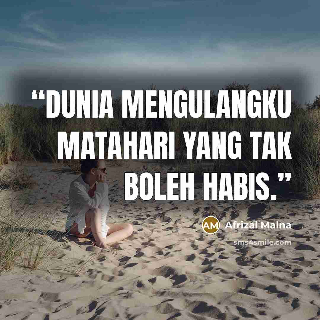 “Dunia mengulangku matahari yang tak boleh habis.” quote by Afrizal Malna