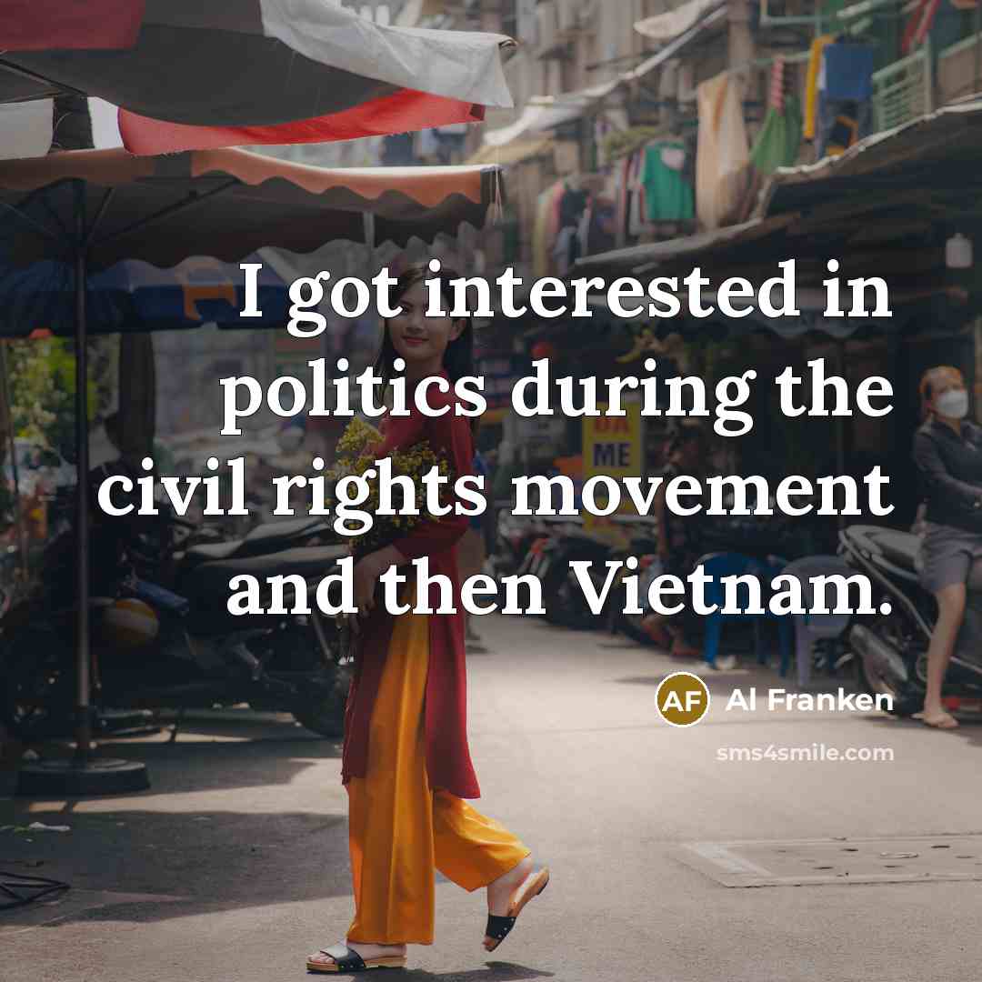 “I got interested in politics during the civil rights movement…” quote by Al Franken