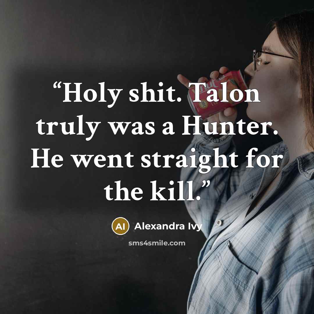“Holy shit. Talon truly was a Hunter. He went straight for the kill.” quote by Alexandra Ivy