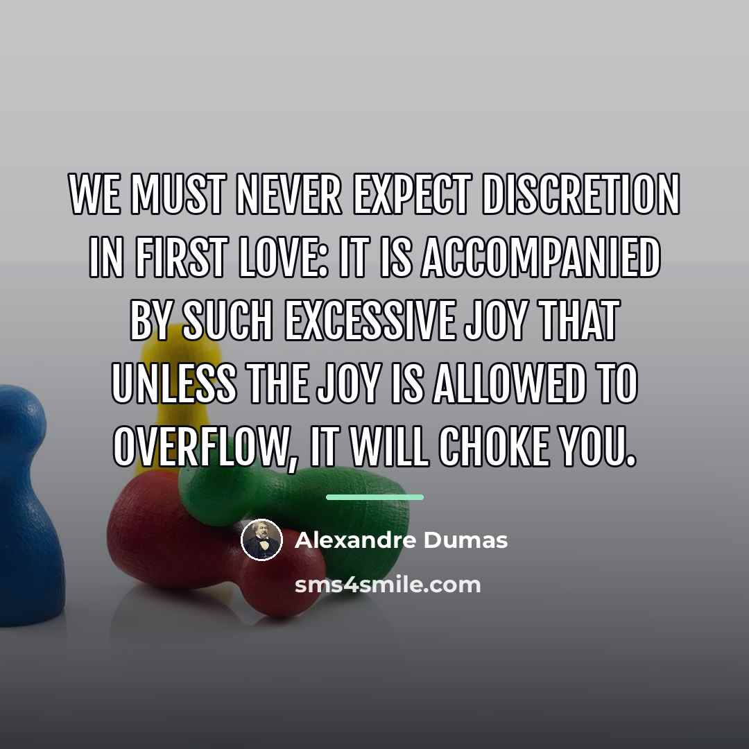 “We must never expect discretion in first love: it is…” quote by Alexandre Dumas