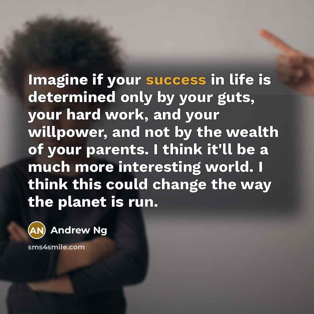 “Imagine if your success in life is determined only by…” quote by Andrew Ng