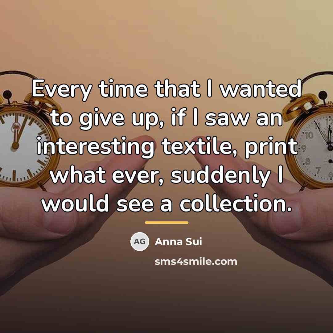 “Every time that I wanted to give up, if I…” quote by Anna Sui
