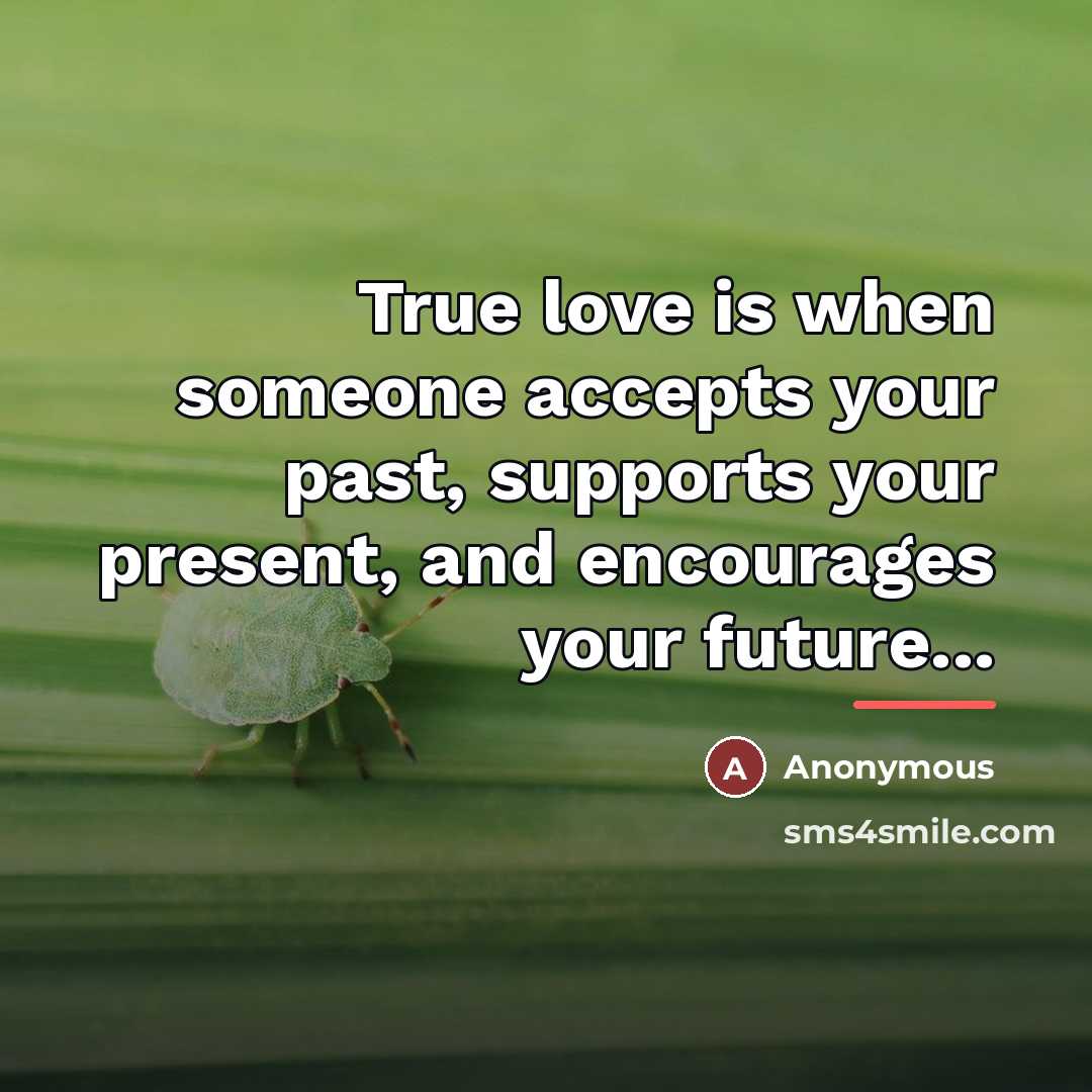 “True love is when someone accepts your past, supports your…” quote by Anonymous