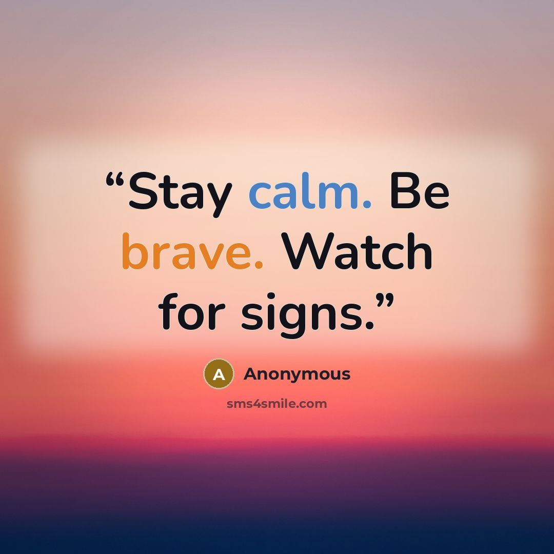“Stay calm. Be brave. Watch for signs.” quote by Anonymous