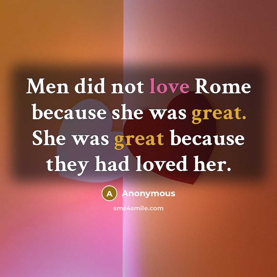 “Men did not love Rome because she was great. She…” quote by Anonymous