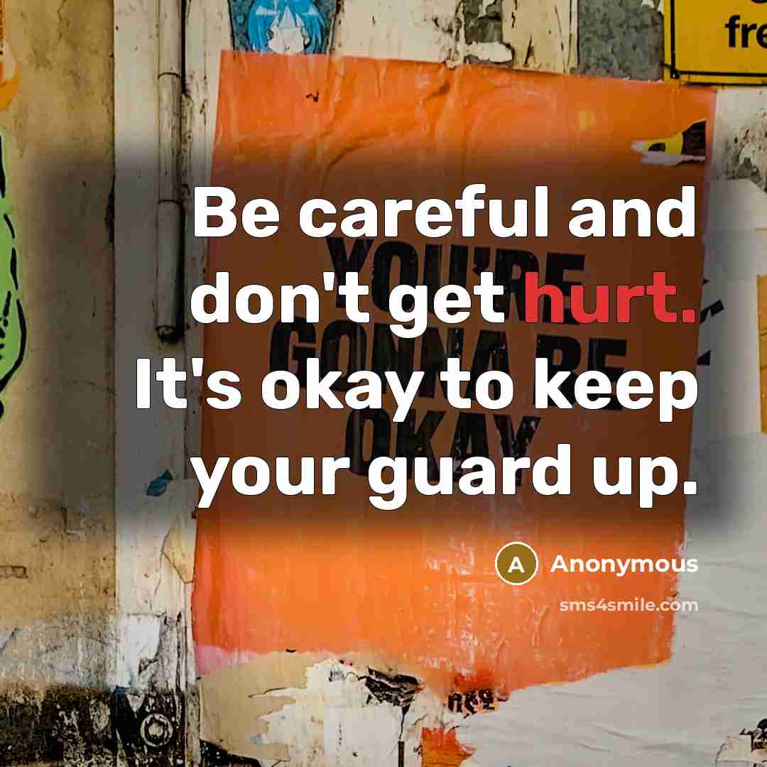 “Be careful and don't get hurt. It's okay to keep your guard up.” quote by Anonymous