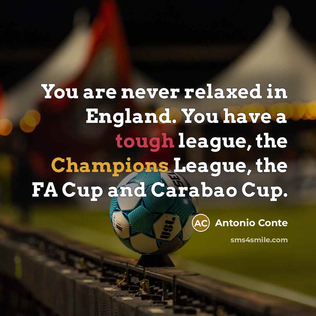 “You are never relaxed in England. You have a tough…” quote by Antonio Conte
