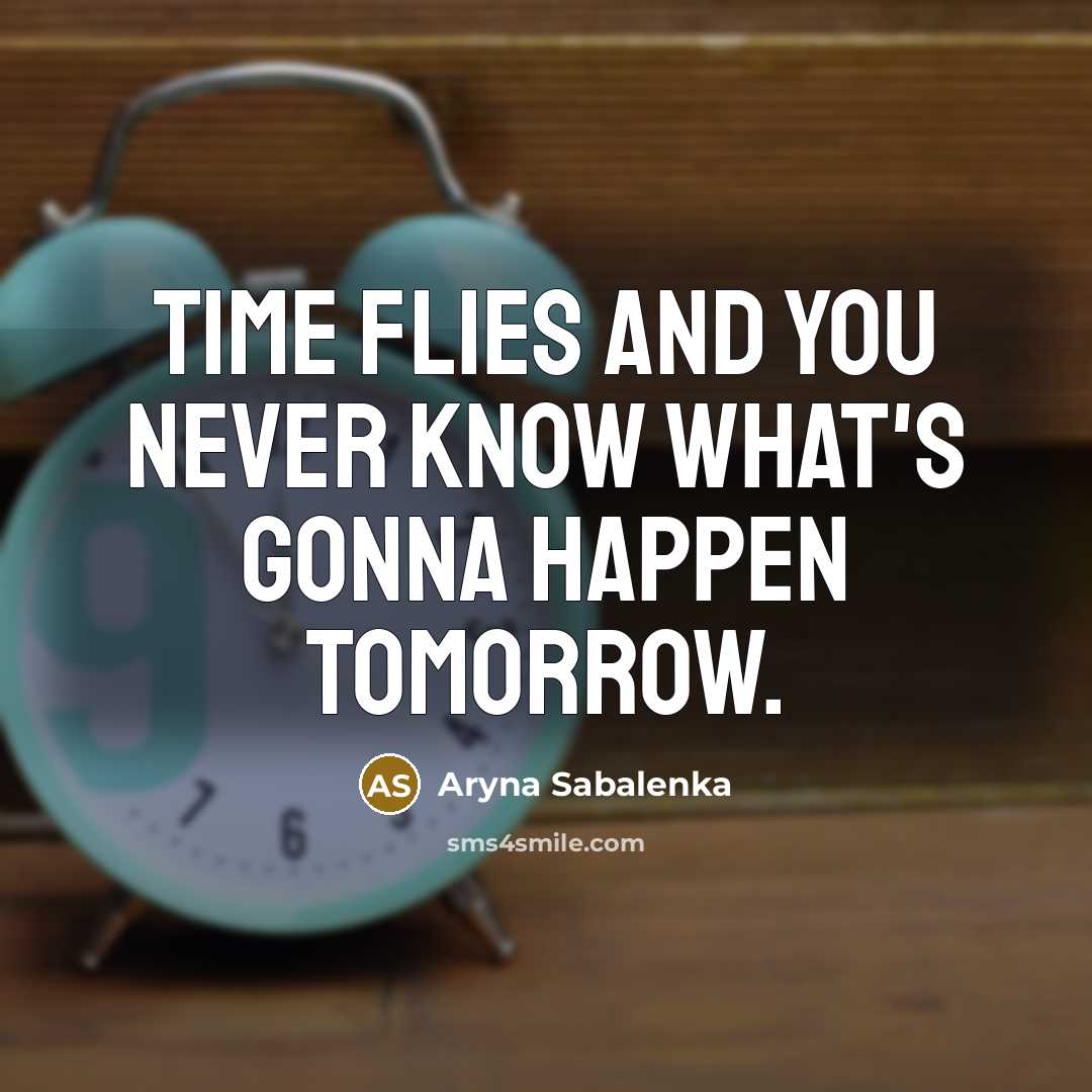 “Time flies and you never know what's gonna happen tomorrow.…” quote by Aryna Sabalenka