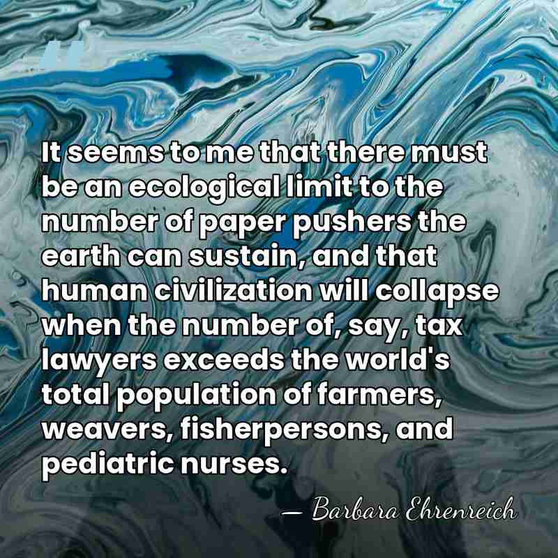 It seems to me that there must be an ecological limit to&hellip; - Barbara Ehrenreich