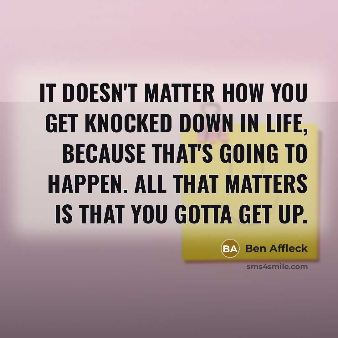 “It doesn't matter how you get knocked down in life,…” quote by Ben Affleck
