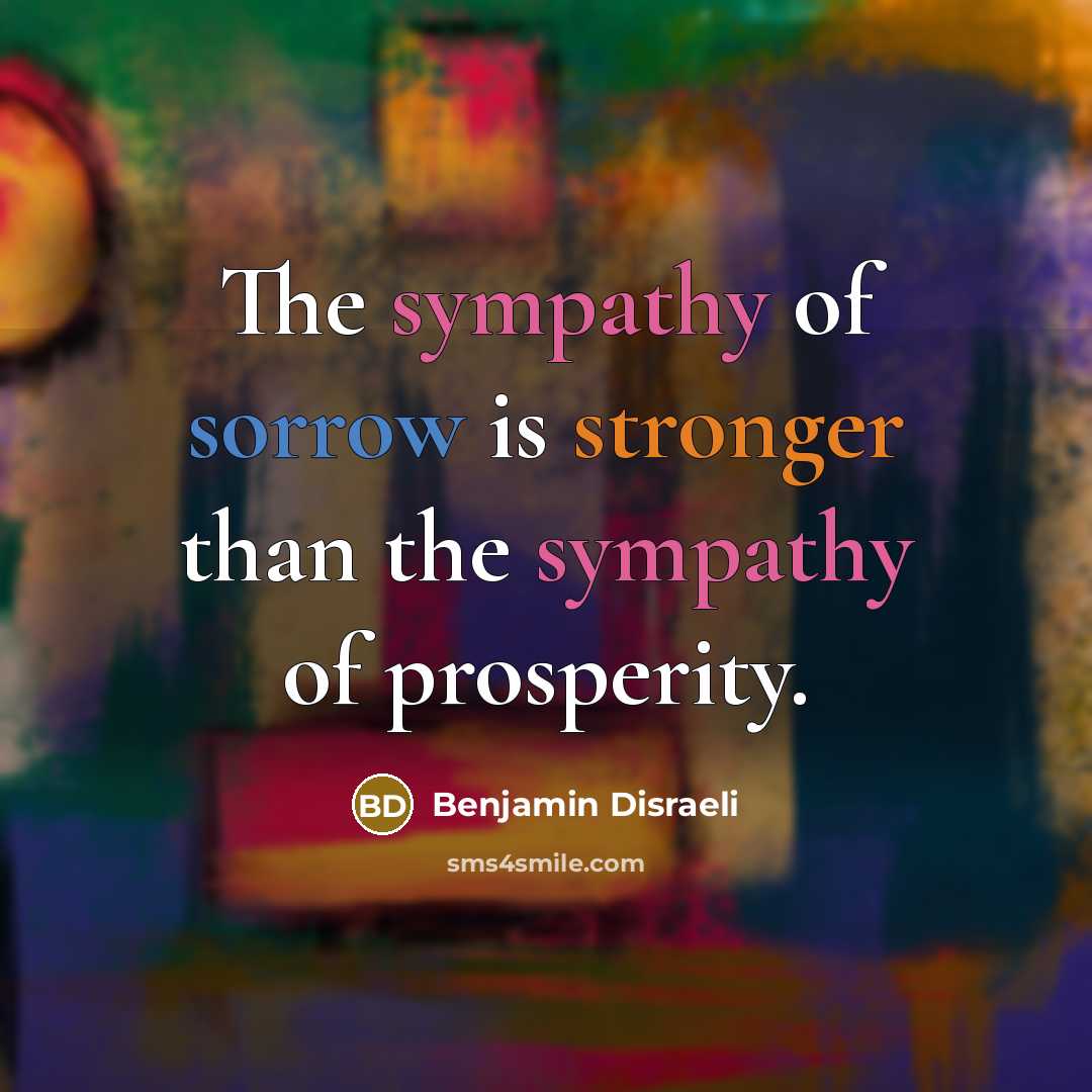“The sympathy of sorrow is stronger than the sympathy of…” quote by Benjamin Disraeli