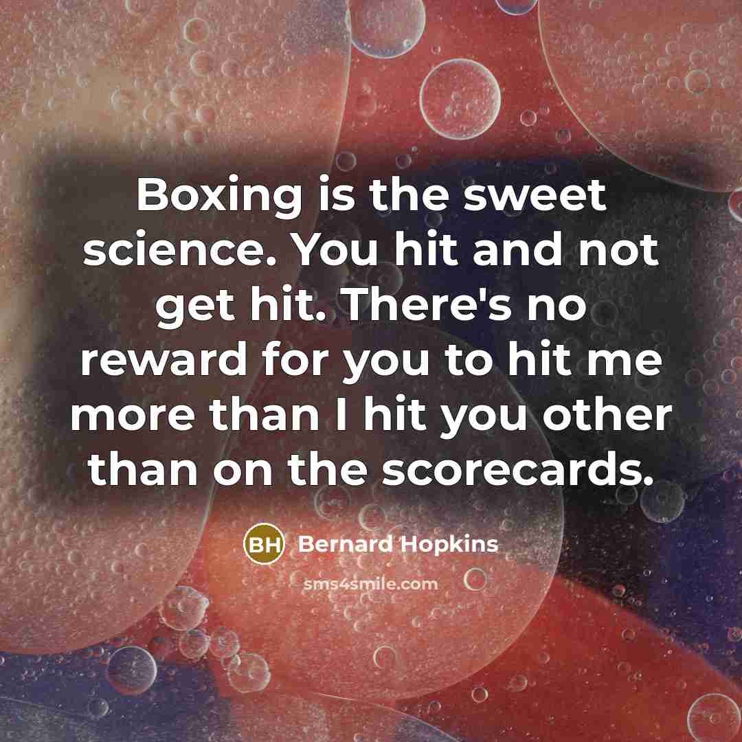 “Boxing is the sweet science. You hit and not get…” quote by Bernard Hopkins