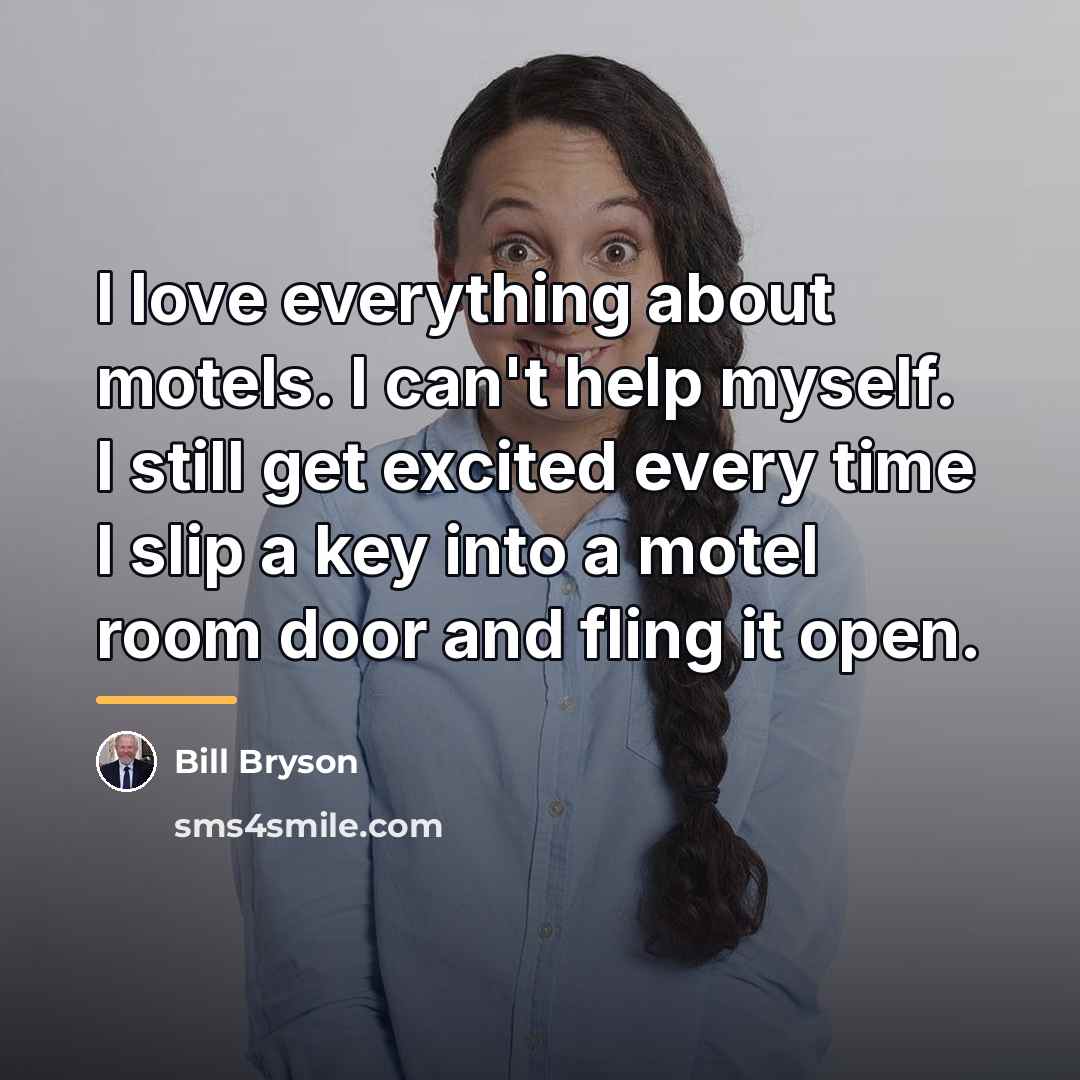 “I love everything about motels. I can't help myself. I…” quote by Bill Bryson