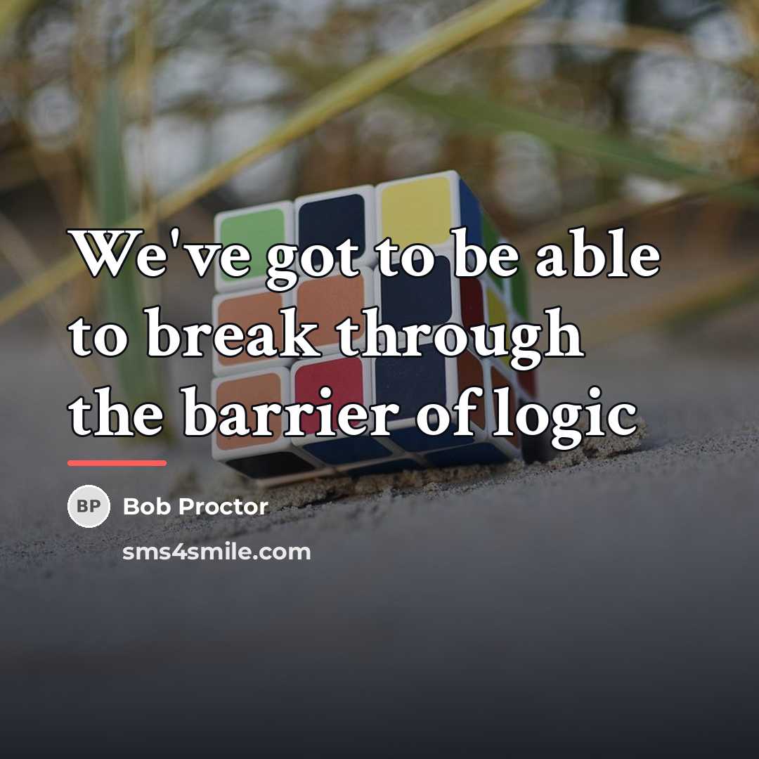 “We've got to be able to break through the barrier…” quote by Bob Proctor