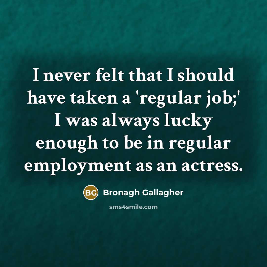 “I never felt that I should have taken a 'regular…” quote by Bronagh Gallagher