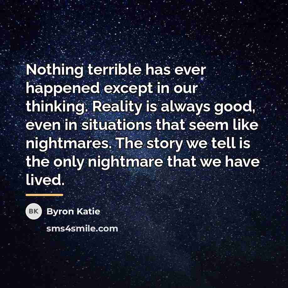 “Nothing terrible has ever happened except in our thinking. Reality…” quote by Byron Katie