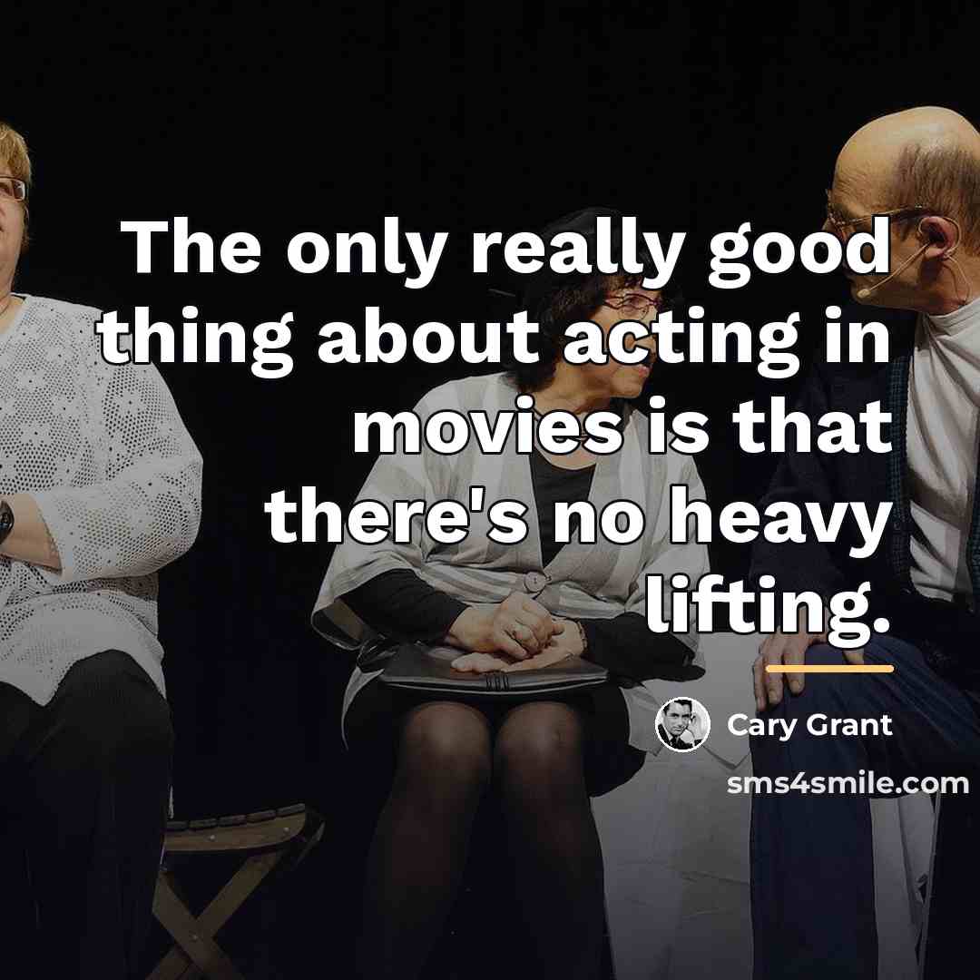 “The only really good thing about acting in movies is…” quote by Cary Grant