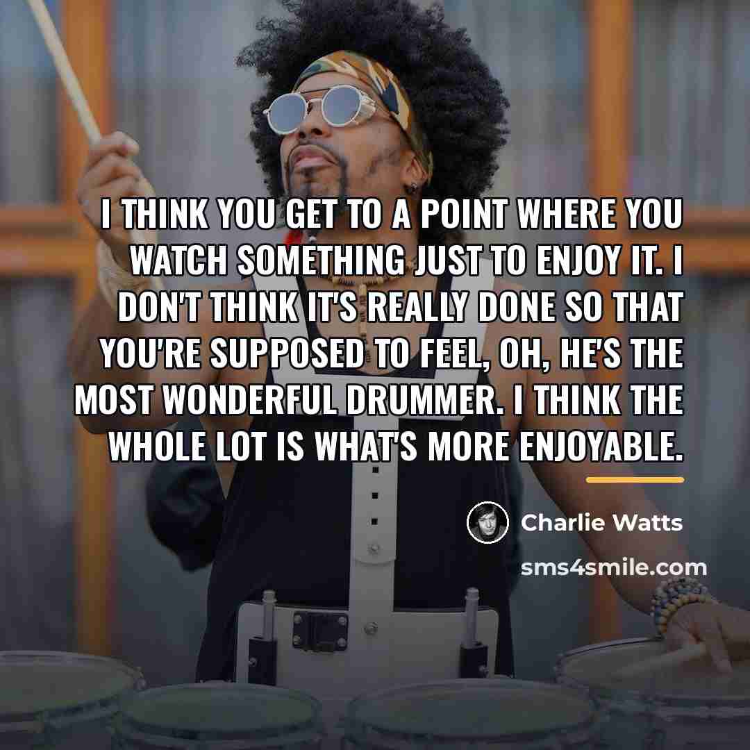 “I think you get to a point where you watch…” quote by Charlie Watts