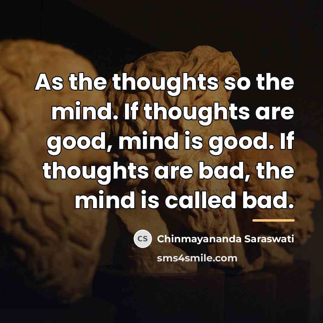 “As the thoughts so the mind. If thoughts are good,…” quote by Chinmayananda Saraswati