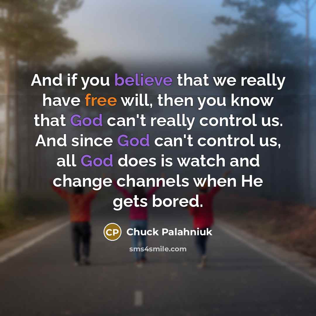 “And if you believe that we really have free will,…” quote by Chuck Palahniuk