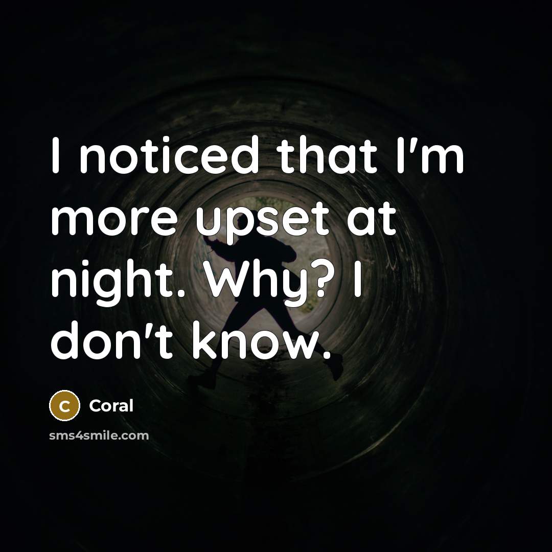 “I noticed that I'm more upset at night. Why? I…” quote by Coral