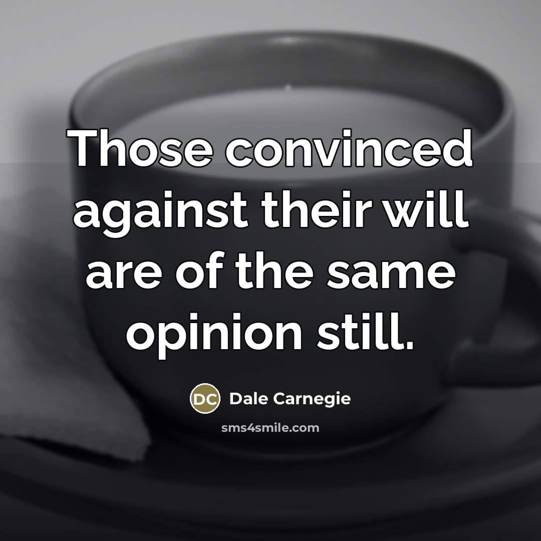 “Those convinced against their will are of the same opinion…” quote by Dale Carnegie