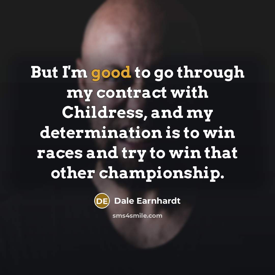 “But I'm good to go through my contract with Childress,…” quote by Dale Earnhardt