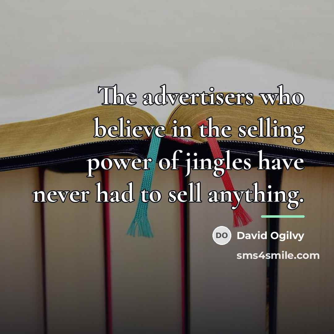 “The advertisers who believe in the selling power of jingles…” quote by David Ogilvy
