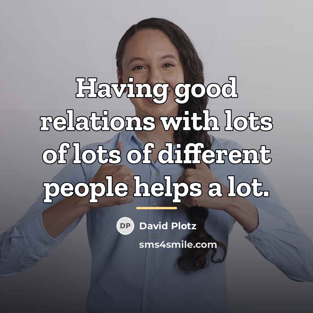 “Having good relations with lots of lots of different people…” quote by David Plotz