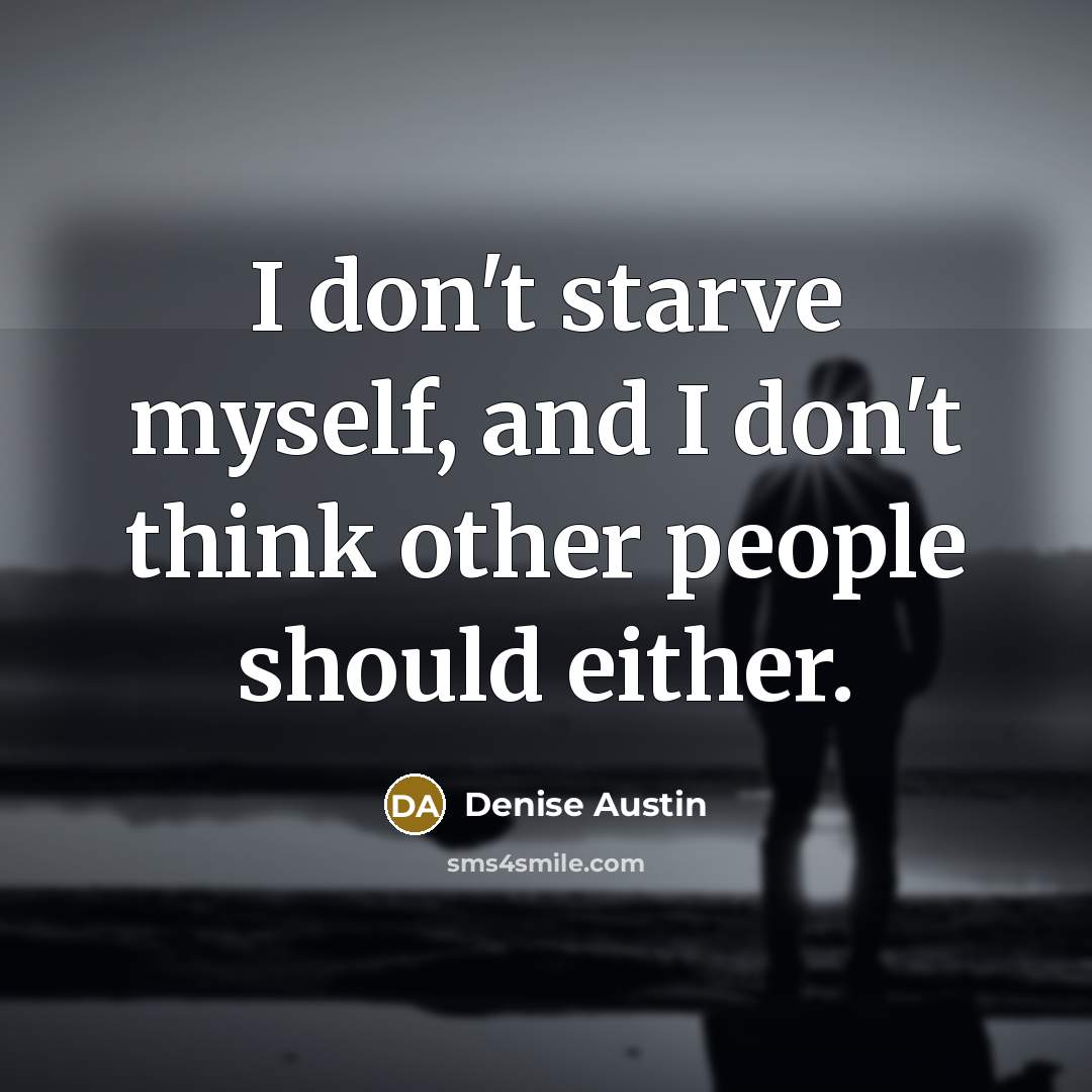 “I don't starve myself, and I don't think other people…” quote by Denise Austin