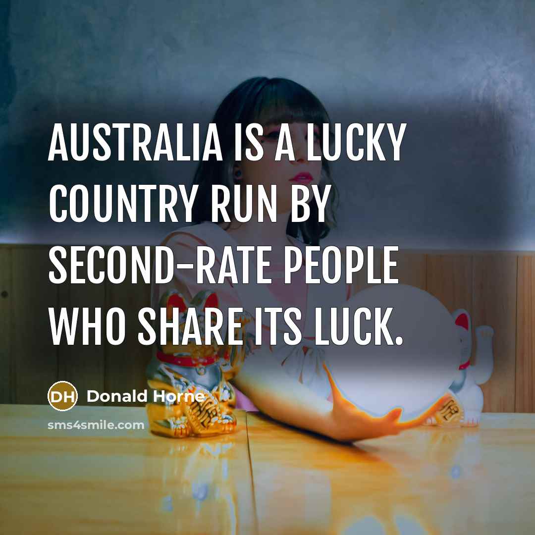 “Australia is a lucky country run by second-rate people who…” quote by Donald Horne
