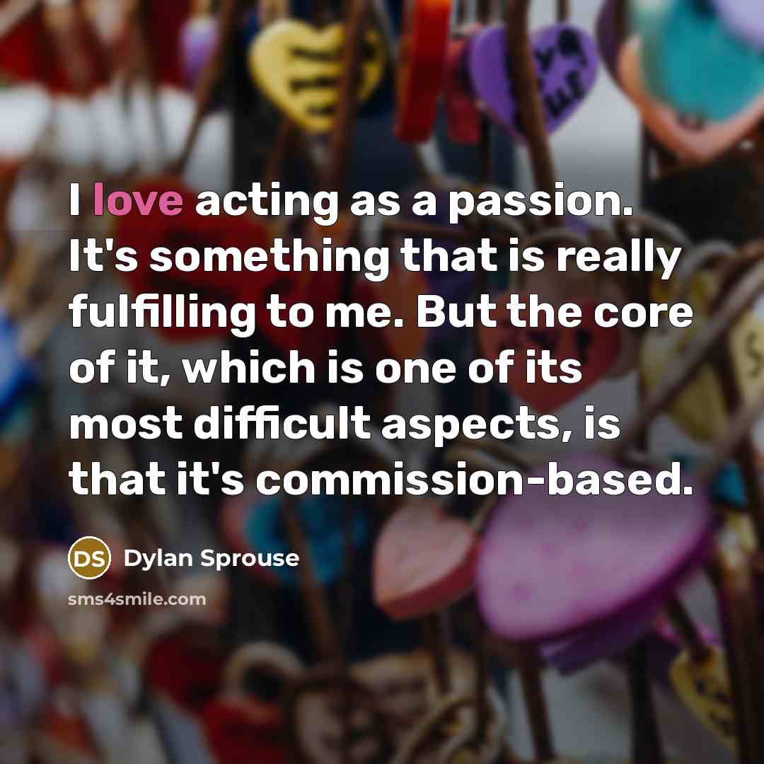 “I love acting as a passion. It's something that is…” quote by Dylan Sprouse