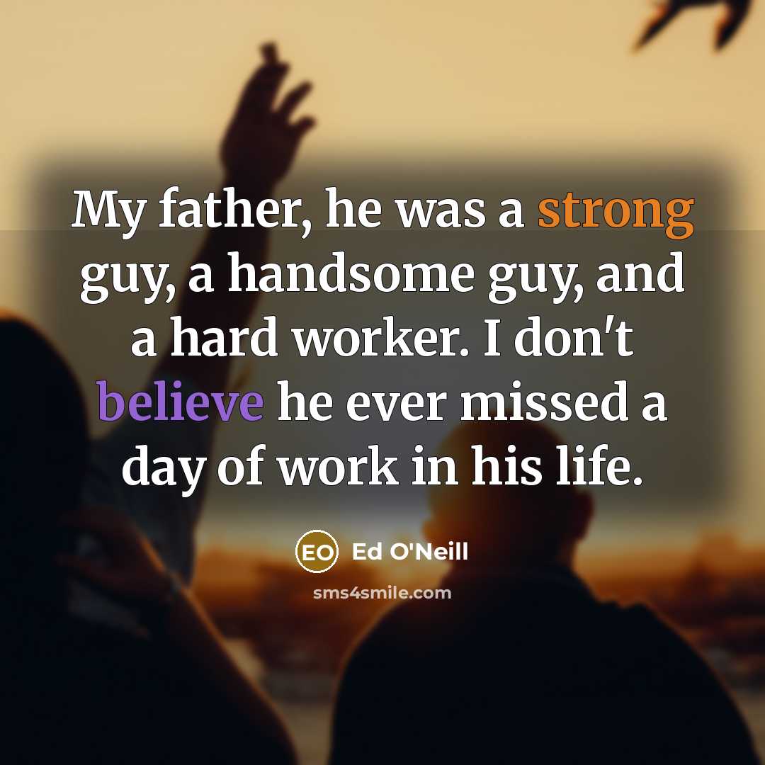 “My father, he was a strong guy, a handsome guy,…” quote by Ed O'Neill