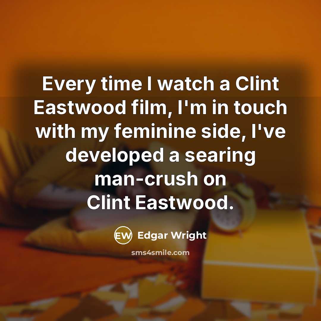 “Every time I watch a Clint Eastwood film, I'm in…” quote by Edgar Wright