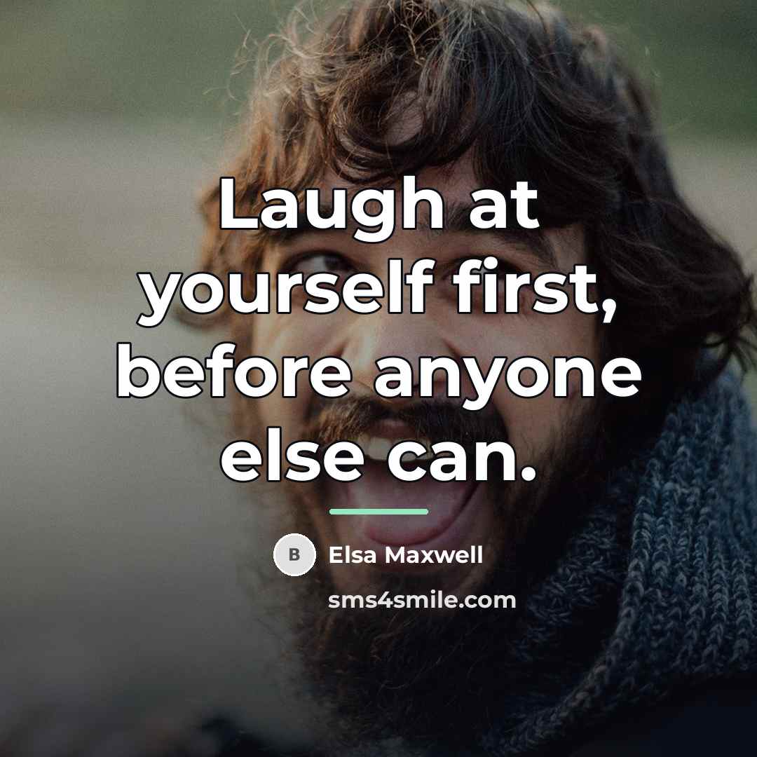 “Laugh at yourself first, before anyone else can.…” quote by Elsa Maxwell