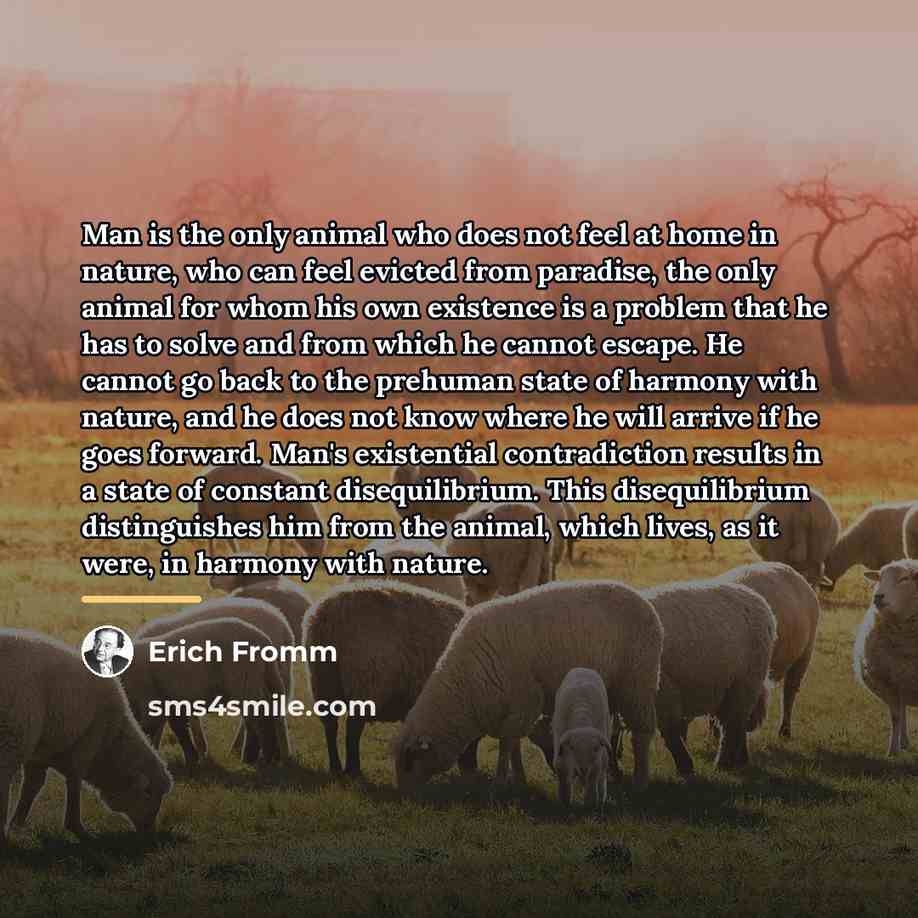 “Man is the only animal who does not feel at…” quote by Erich Fromm