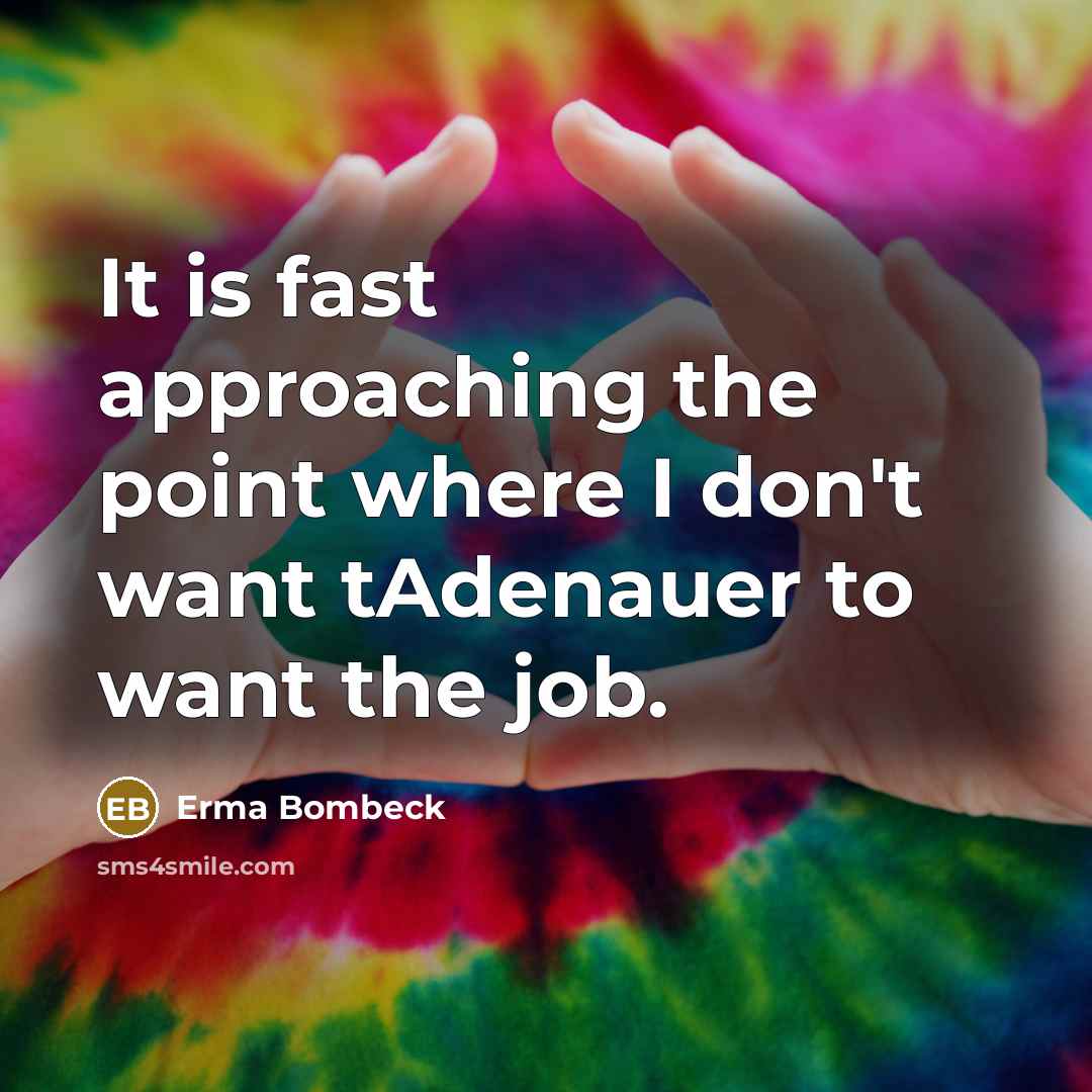 “It is fast approaching the point where I don't want…” quote by Erma Bombeck