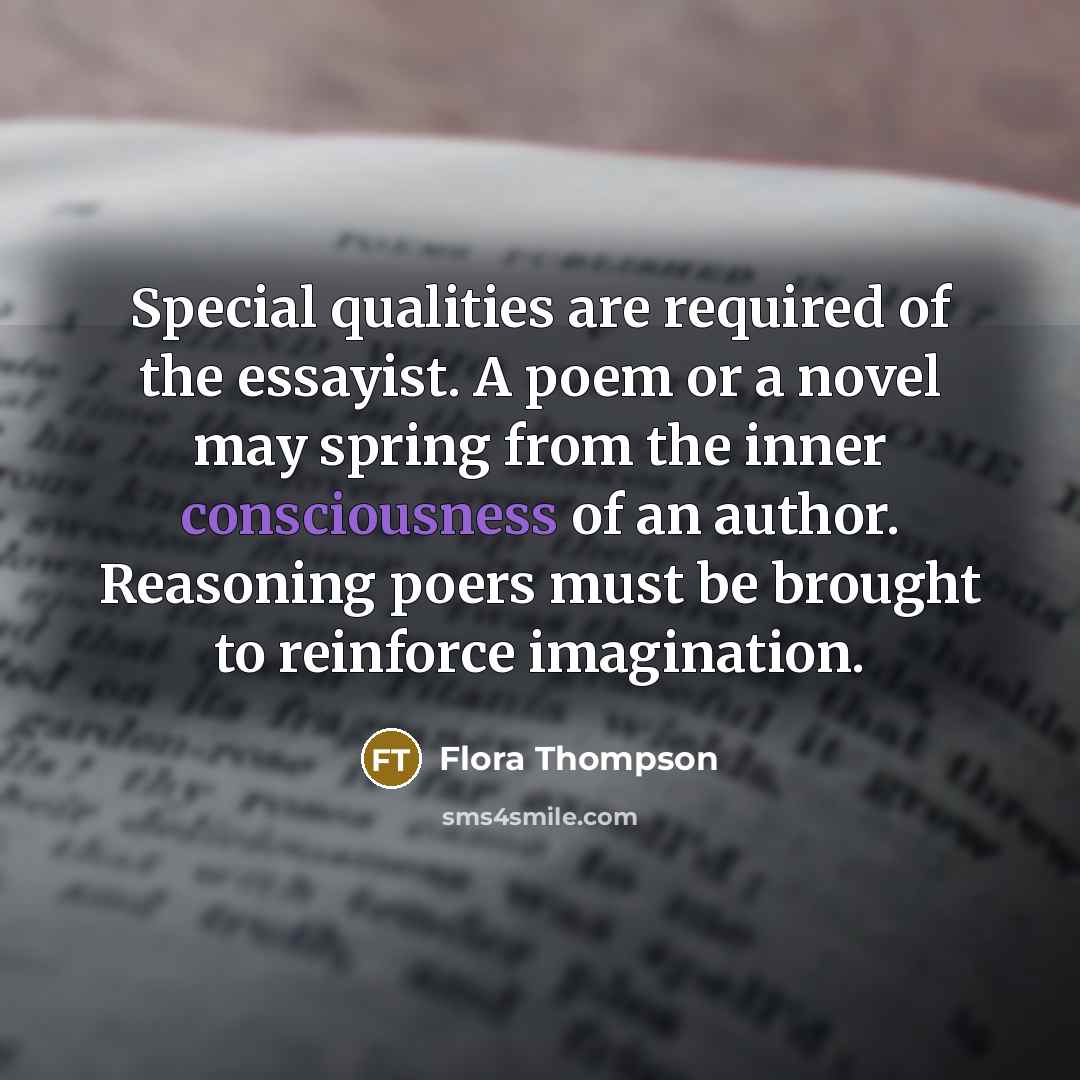 “Special qualities are required of the essayist. A poem or…” quote by Flora Thompson