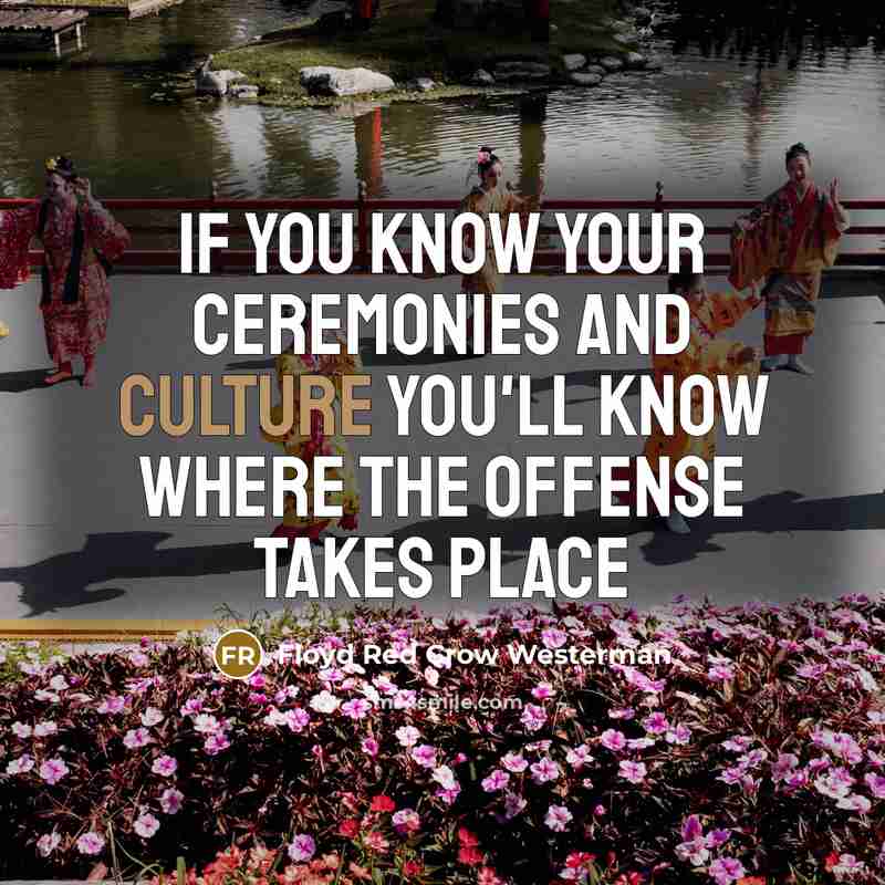 “If you know your ceremonies and culture you'll know where…” quote by Floyd Red Crow Westerman