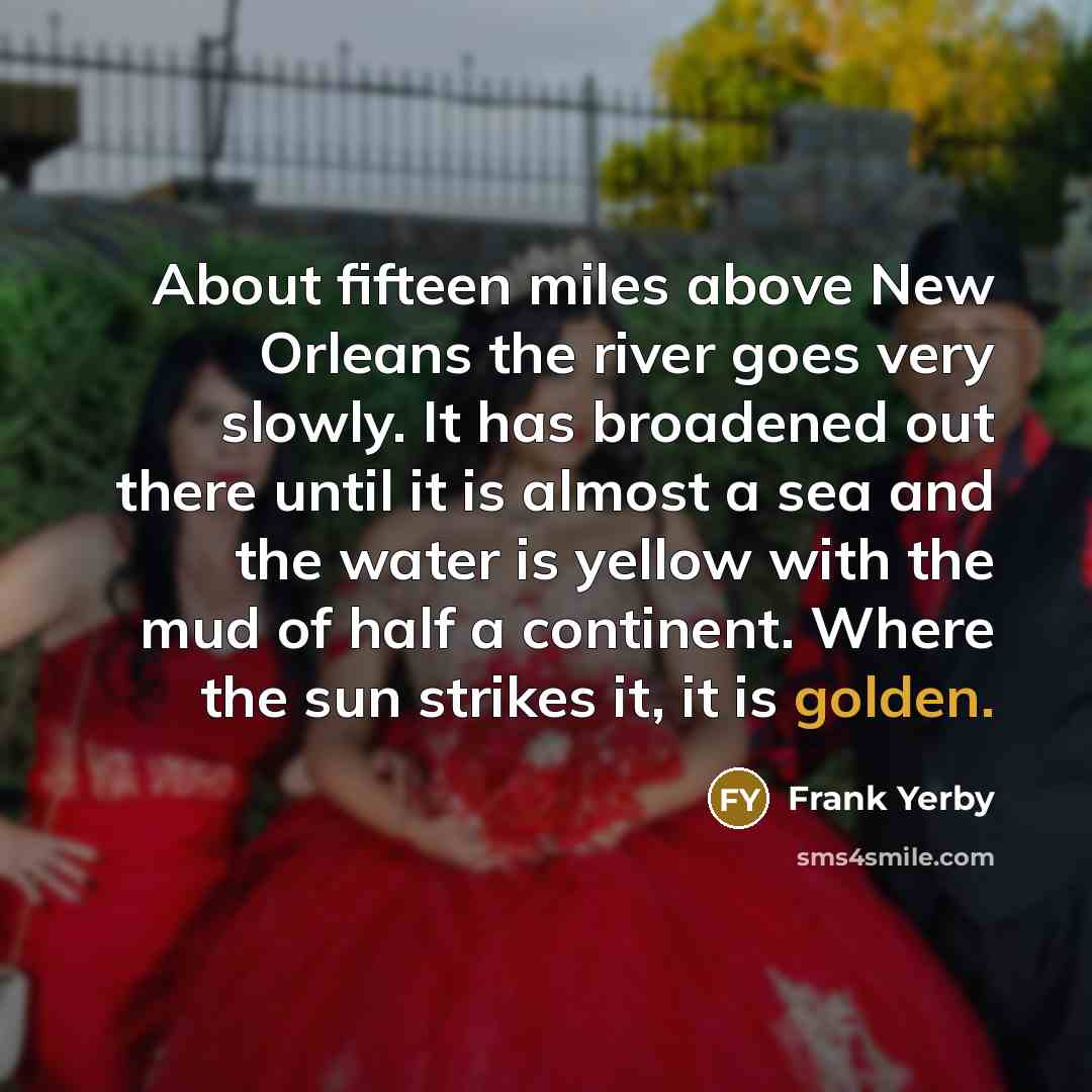 “About fifteen miles above New Orleans the river goes very…” quote by Frank Yerby
