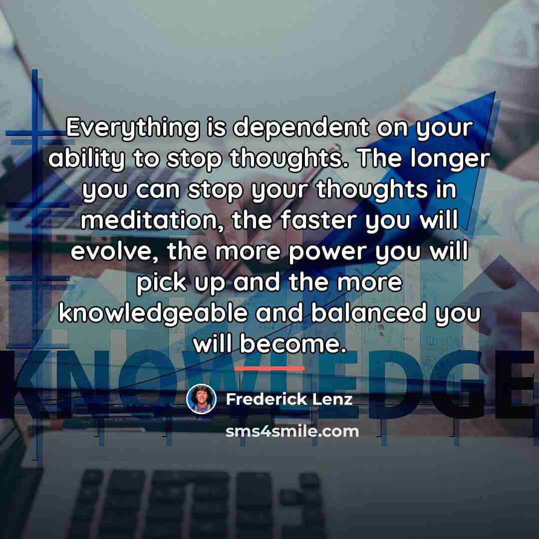“Everything is dependent on your ability to stop thoughts. The…” quote by Frederick Lenz