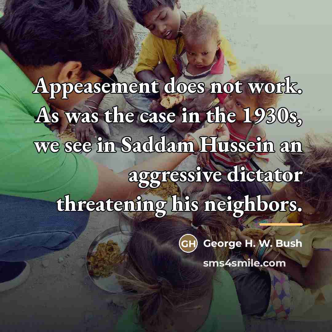 “Appeasement does not work. As was the case in the…” quote by George H. W. Bush