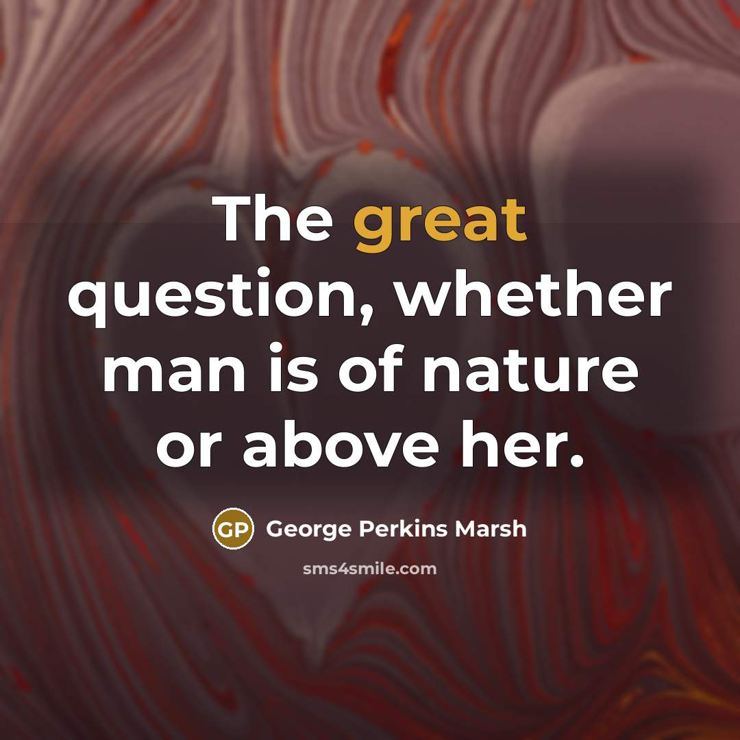 “The great question, whether man is of nature or above…” quote by George Perkins Marsh