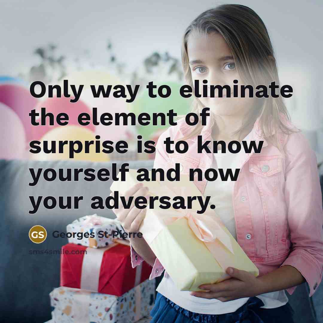 “Only way to eliminate the element of surprise is to…” quote by Georges St-Pierre