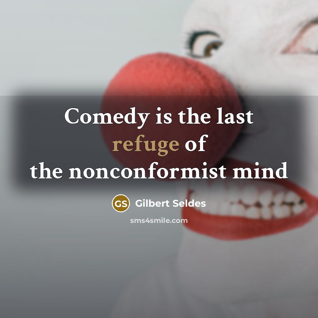 “Comedy is the last refuge of the nonconformist mind…” quote by Gilbert Seldes