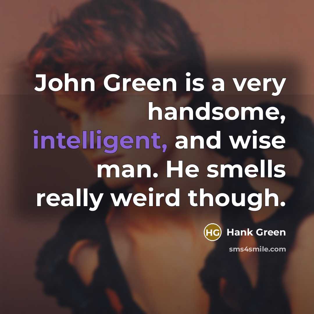“John Green is a very handsome, intelligent, and wise man.…” quote by Hank Green