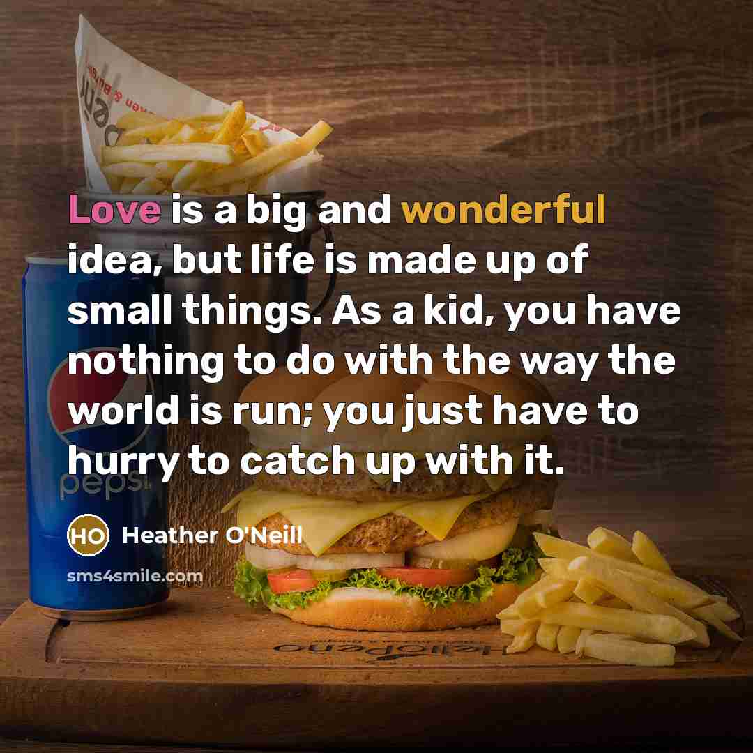 “Love is a big and wonderful idea, but life is…” quote by Heather O'Neill