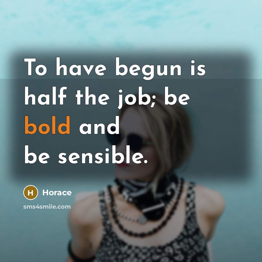 “To have begun is half the job; be bold and…” quote by Horace